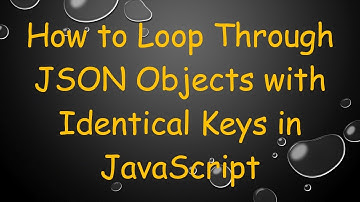 How to Loop Through JSON Objects with Identical Keys in JavaScript