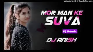 Mor Mann Ke Suva - Dj Remix | Dj Anish | Cg Dj Song