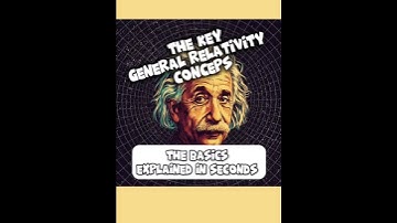 THE KEY GENERAL RELATIVITY CONCEPTS | Explained in Seconds