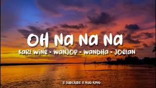 OH NA NA NA || SONG LYRICS || KARL WINE × WANJOP × WANBHAA × JOELAN || SUBCRIBE PLEASE 🙏🏻