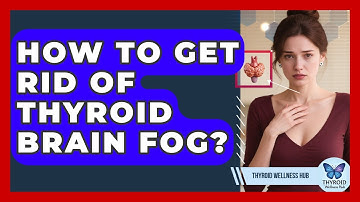 How To Get Rid Of Thyroid Brain Fog? - Thyroid Wellness Hub