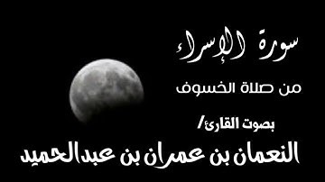 تلاوة لسورة الاسراء من صلاة الخسوف بصوت/النعمان بن عمران بن عبدالحميد