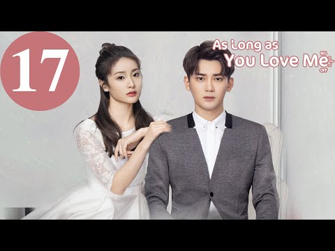 ENG SUB | As Long as You Love Me | EP17 | Dylan Xiong, Lai Yumeng, Dong Li