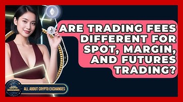 Are Trading Fees Different for Spot, Margin, and Futures Trading? | All About Crypto Exchanges News