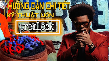 Hướng dẫn chi tiết kỹ thuật làm premlock cho anh da đen