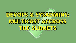 DevOps & SysAdmins: Multicast accross the subnets