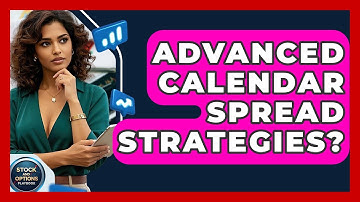 Advanced Calendar Spread Strategies? - Stock and Options Playbook