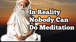 Why Nobody Can Do Meditation | Sadhguru | Gnana Yoga