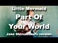Part Of Your World  (Little Mermaid) (Arranged by Jake Shimaburkuro)