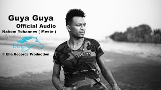 Ella TV - Nahom Yohannes ( Meste ) - Guya Guya  - New Eritrean Music 2017 - [  Official Audio ]