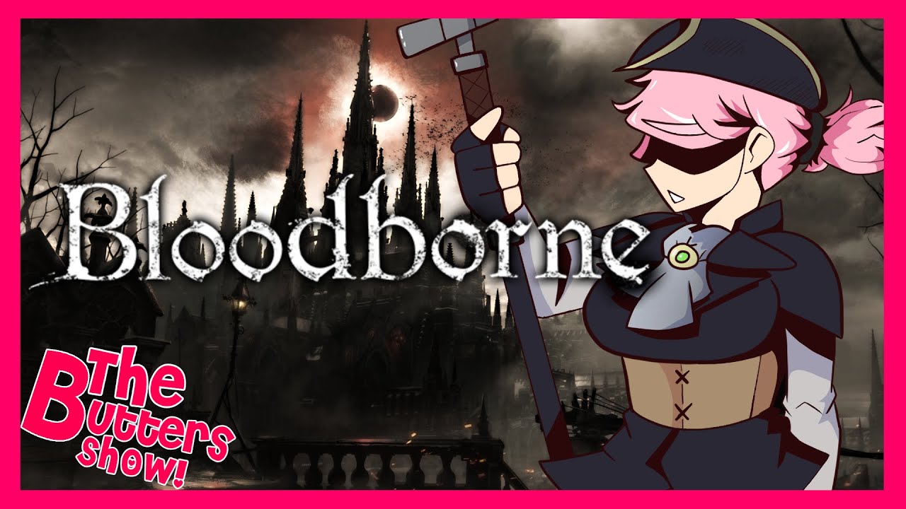 Bloodborne The BEST Souls Game The Butters Show Ep 6 FuchsiaButter 