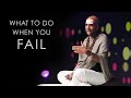 What to do when you FAIL?