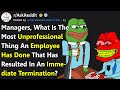 Most Unprofessional Thing An Employee Has Done To Get Fired Instantly (r/AskReddit)