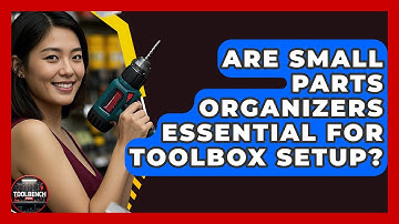 Are Small Parts Organizers Essential For Toolbox Setup? - ToolBench Pros