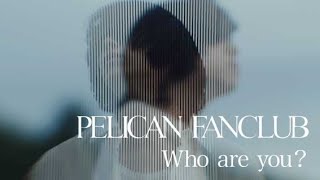 PELICAN FANCLUB 『Who are you?』