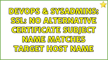 DevOps & SysAdmins: SSL: no alternative certificate subject name matches target host name