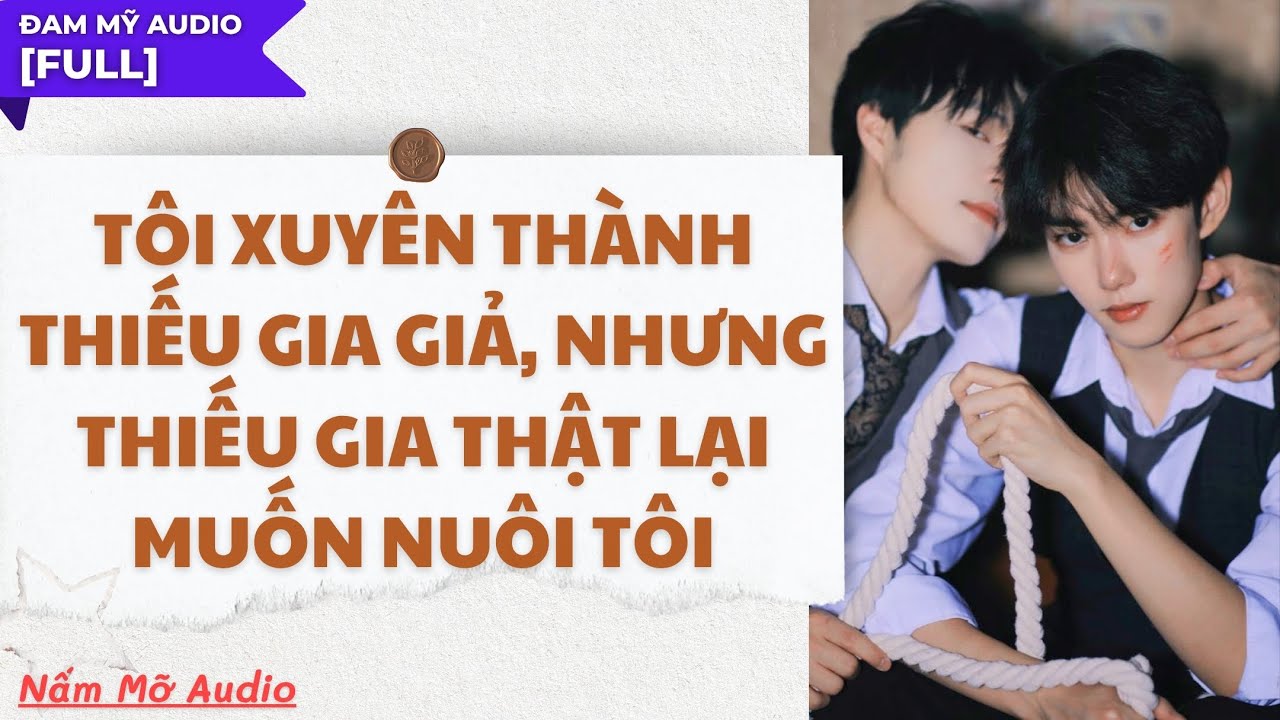 TRUYỆN BOY LOVE | TÔI XUYÊN THÀNH THIẾU GIA GIẢ... MUỐN NUÔI TÔI | AUDIO ĐAM MỸ FULL |NẤM MỠ AUDIO