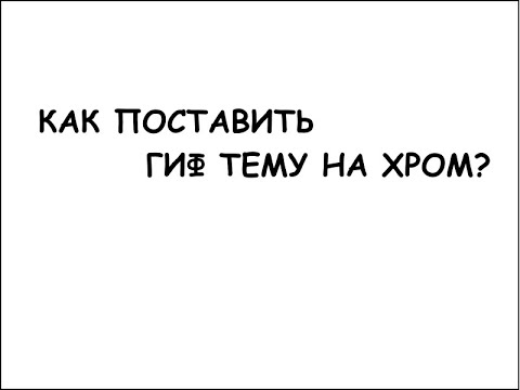 Как поставить гиф-тему на Гугл Хром?