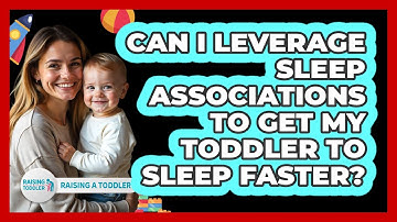 Can I Leverage Sleep Associations To Get My Toddler To Sleep Faster? - Raising A Toddler