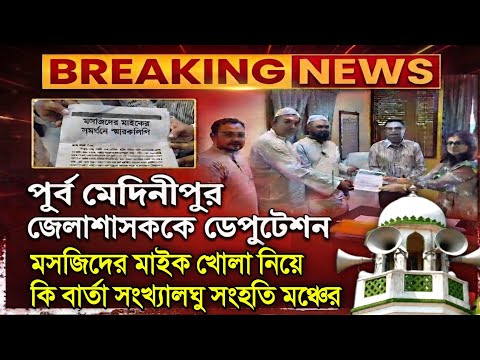 জোর পূর্বক মসজিদের মাইক খোলা নিয়ে পূর্ব মেদিনীপুর জেলা শাসকের দপ্তরে ডেপুটেশন সংখ্যালঘু সংহতি মঞ্চর