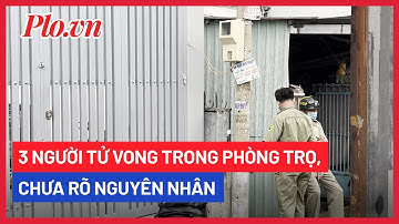 3 Người Tử Vong Trong Phòng Trọ, Chưa Rõ Nguyên Nhân - PLO