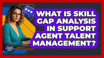 What Is Skill Gap Analysis In Support Agent Talent Management? - Customer Support Coach