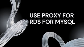 Part 7: How to Use a Database Proxy for RDS for MySQL