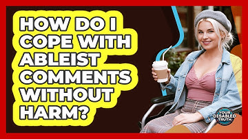 How Do I Cope With Ableist Comments Without Harm?