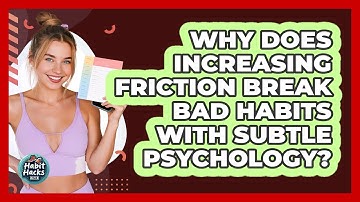 Why Does Increasing Friction Break Bad Habits With Subtle Psychology? - Habit Hacks Hub