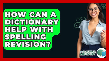 How Can A Dictionary Help With Spelling Revision? - The Language Library