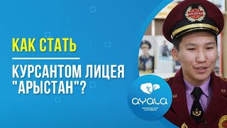 КАК СТАТЬ КУРСАНТОМ ЛИЦЕЯ "АРЫСТАН"? / AYALA