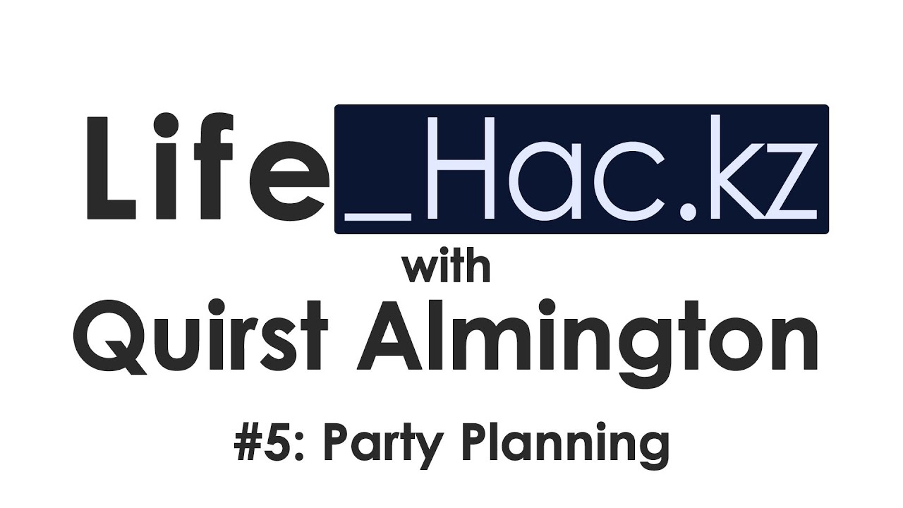 Quirst Almington's Life_Hac.kz: Party Planning