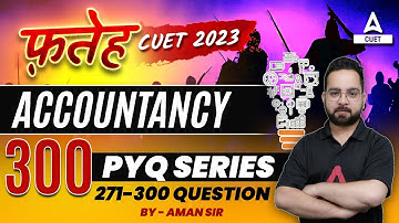 CUET 2023 Accountancy Top 300 Previous Year Questions | By Aman Sir