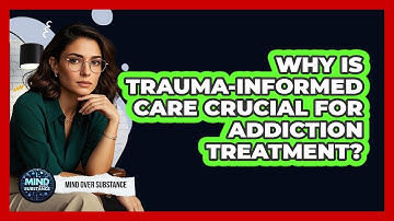 Why Is Trauma-Informed Care Crucial For Addiction Treatment? - Mind Over Substance