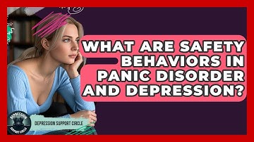 What Are Safety Behaviors In Panic Disorder And Depression? - Depression Support Circle