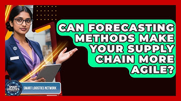 Can Forecasting Methods Make Your Supply Chain More Agile? - Smart Logistics Network