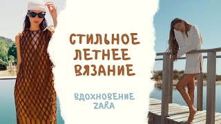 Что вязать летом 2022? Вдохновляемся моделями из Zara. Модные вязаные платья, топы, купальники