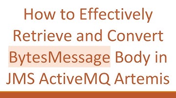 How to Effectively Retrieve and Convert BytesMessage Body in JMS ActiveMQ Artemis
