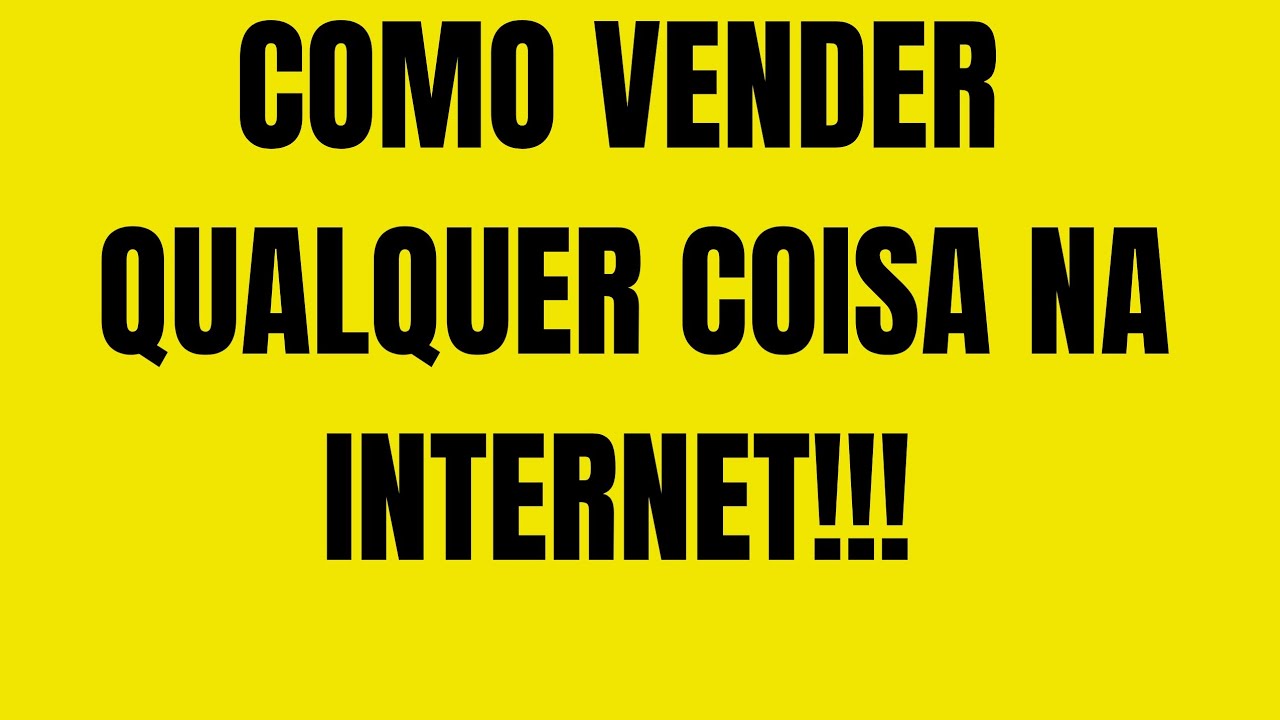 COMO VENDER QUALQUER COISA NA INTERNET!!! - YouTube