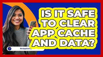 Is It Safe To Clear App Cache And Data?