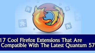 17 Cool Firefox Extensions That Are Compatible With The Latest Quantum 57 - Best Firefox Addons 2019