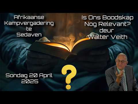 Is Ons Boodskap Nog Relevant? deur Walter Veith: Sondag 20 April 2025 Kampvergadering te Sedaven