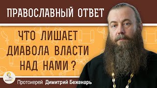 ЧТО ЛИШАЕТ ДИАВОЛА ВЛАСТИ НАД НАМИ ? Протоиерей Димитрий Беженарь