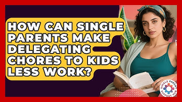 How Can Single Parents Make Delegating Chores To Kids Less Work? - Single Parent Support Hub