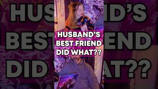 Husbands best friend did what??