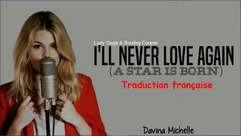 I'll never love again - A Star Is Born - Davina Michelle traduction française