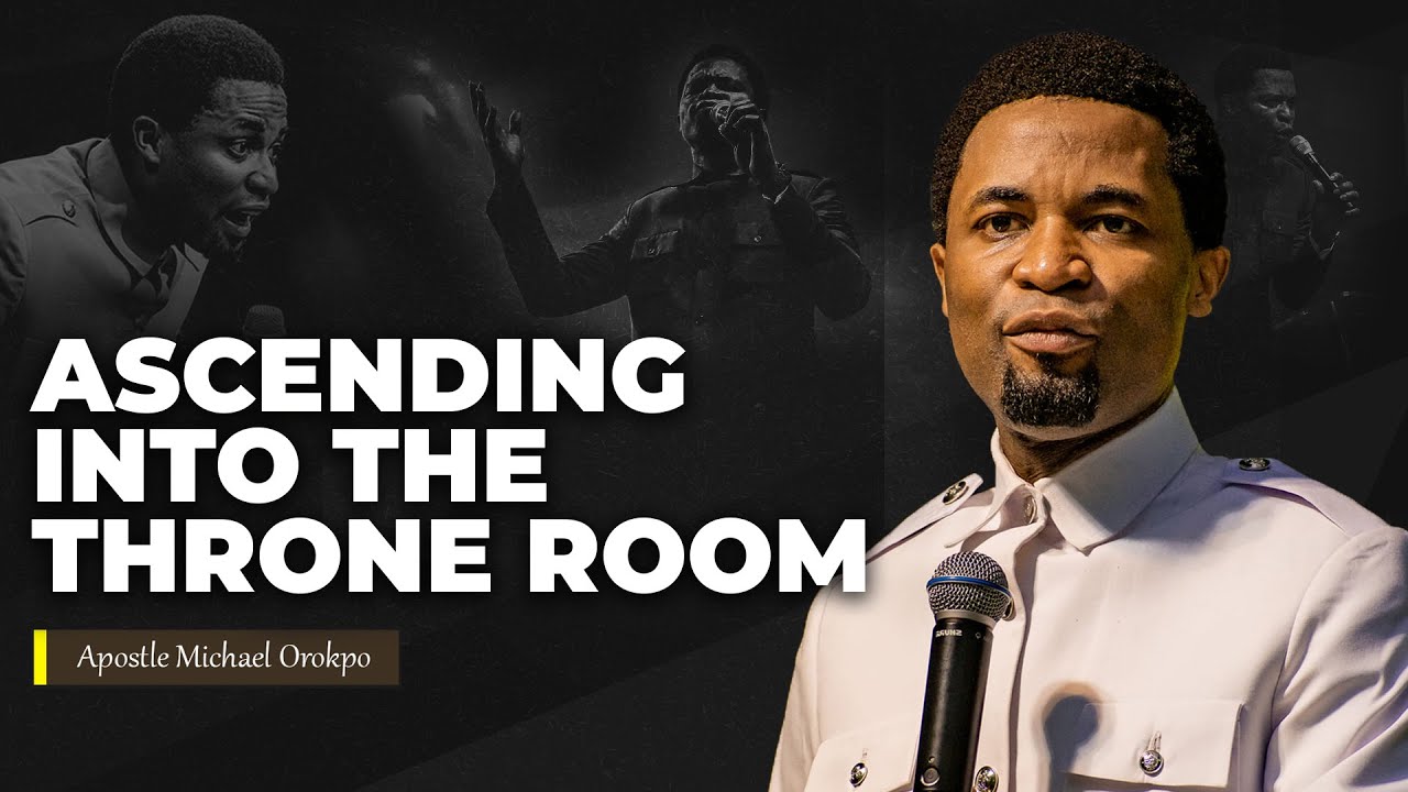 Ascending into the throne room | Apostle Michael Orokpo