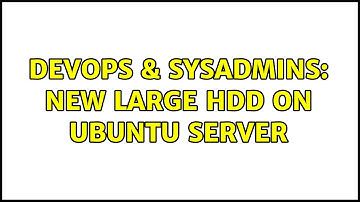 DevOps & SysAdmins: New large HDD on Ubuntu server (2 Solutions!!)