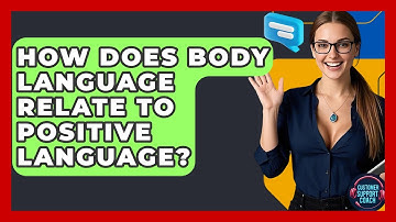 How Does Body Language Relate To Positive Language? - Customer Support Coach