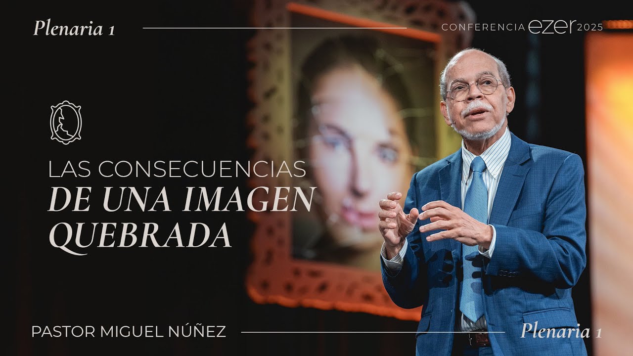 Las consecuencias de una imagen quebrada - Pastor Miguel Núñez | Conferencia EZER 2025